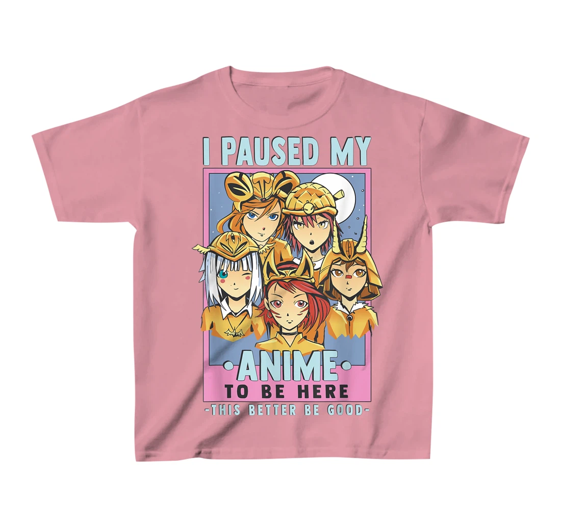 Womens Otaku I Paused My Anime To Be Here This Better Be Good T-Shirt, Kid T-Shirt and Women T-Shirt