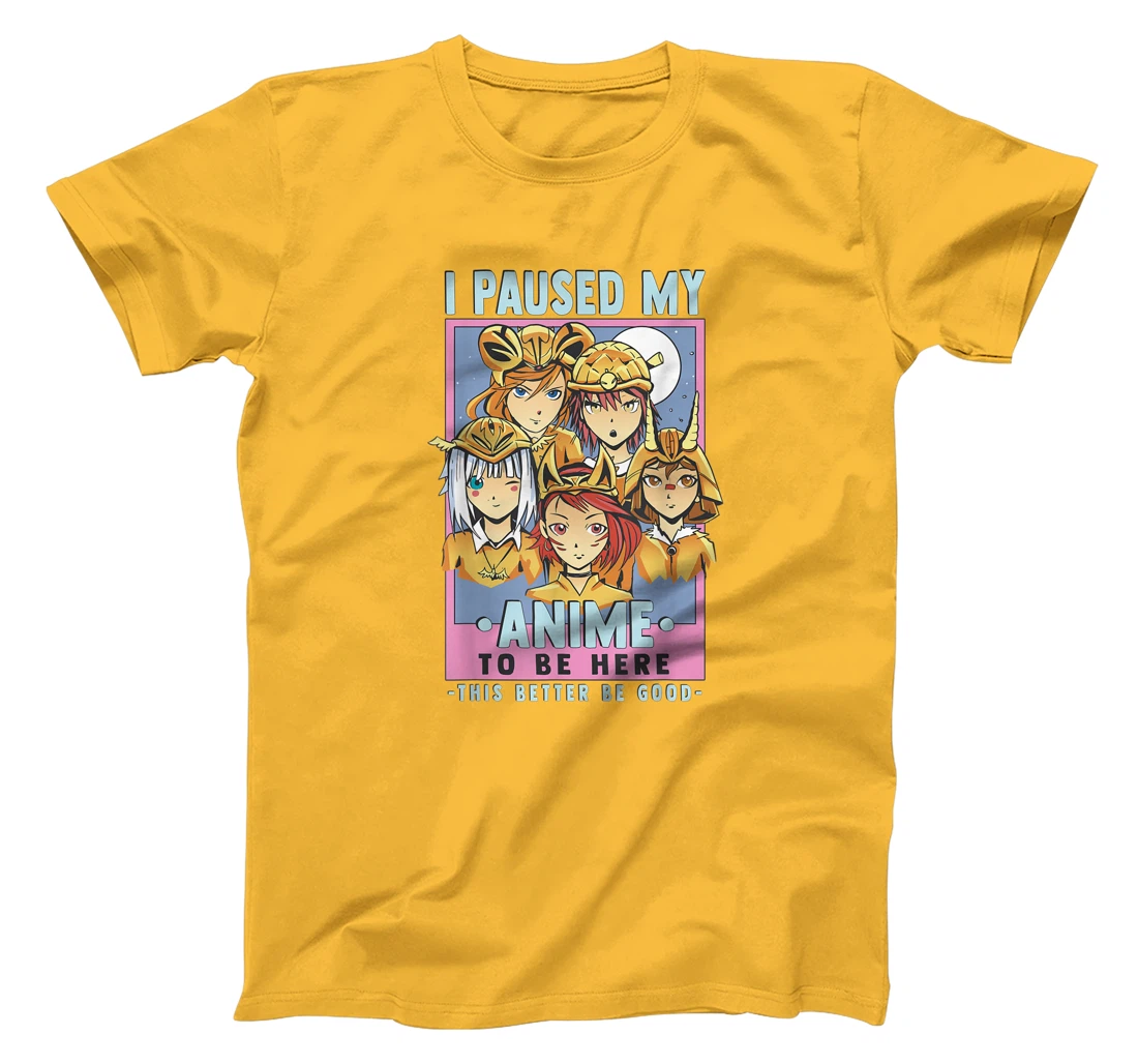 Womens Otaku I Paused My Anime To Be Here This Better Be Good T-Shirt, Kid T-Shirt and Women T-Shirt