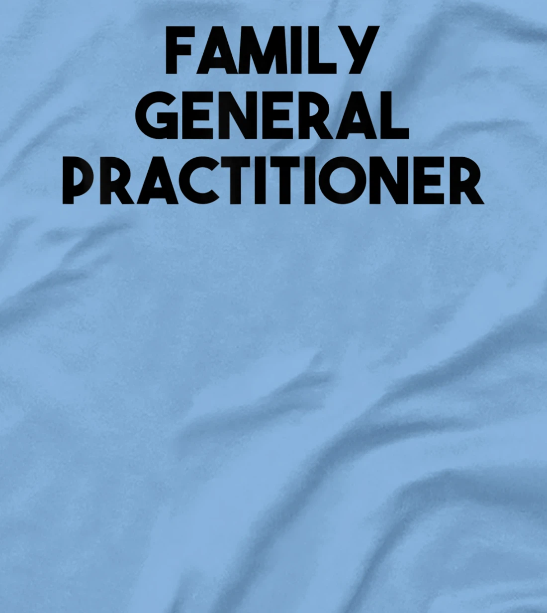 Family General Practitioner T-Shirt, Kid T-Shirt and Women T-Shirt