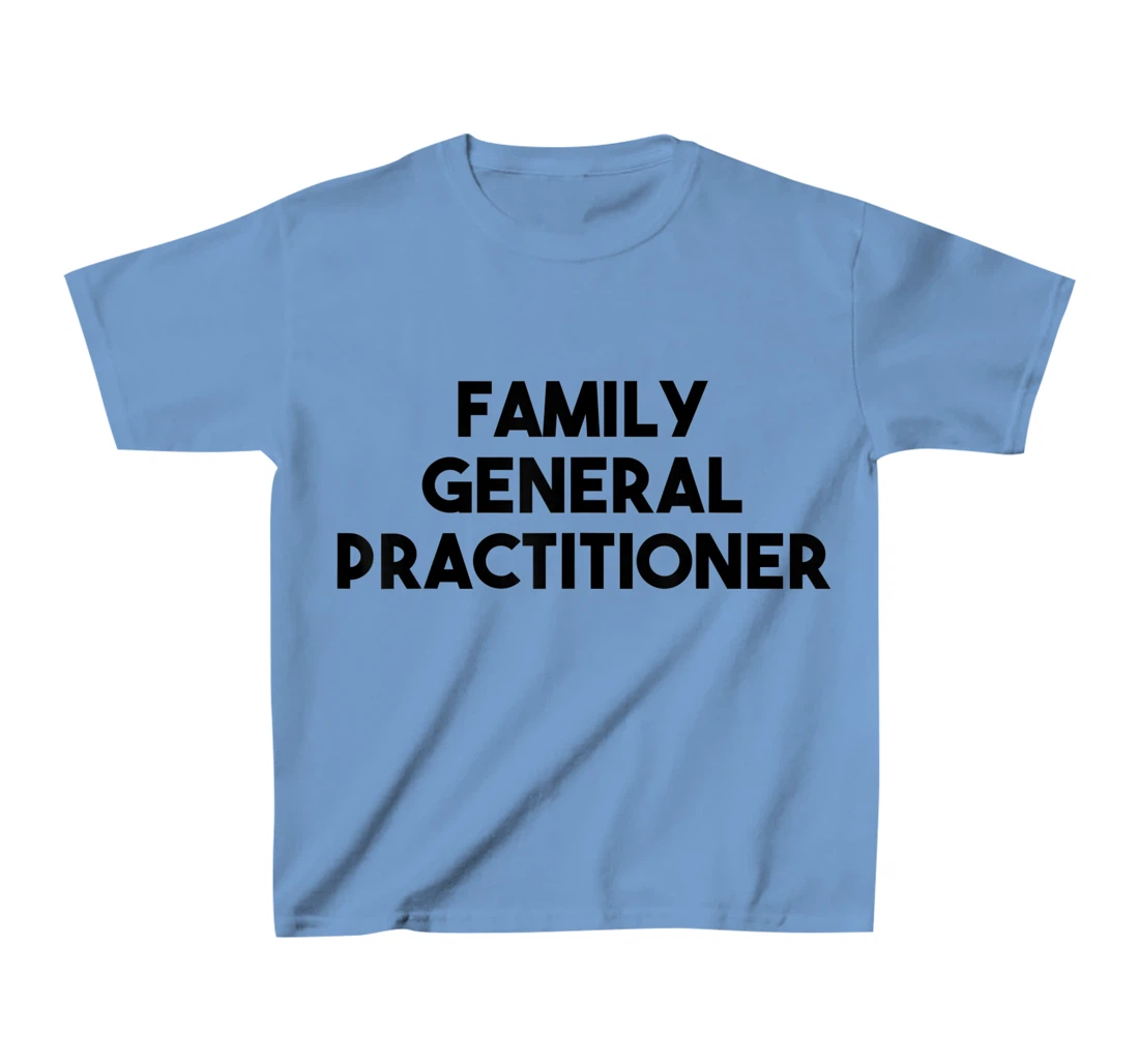 Family General Practitioner T-Shirt, Kid T-Shirt and Women T-Shirt