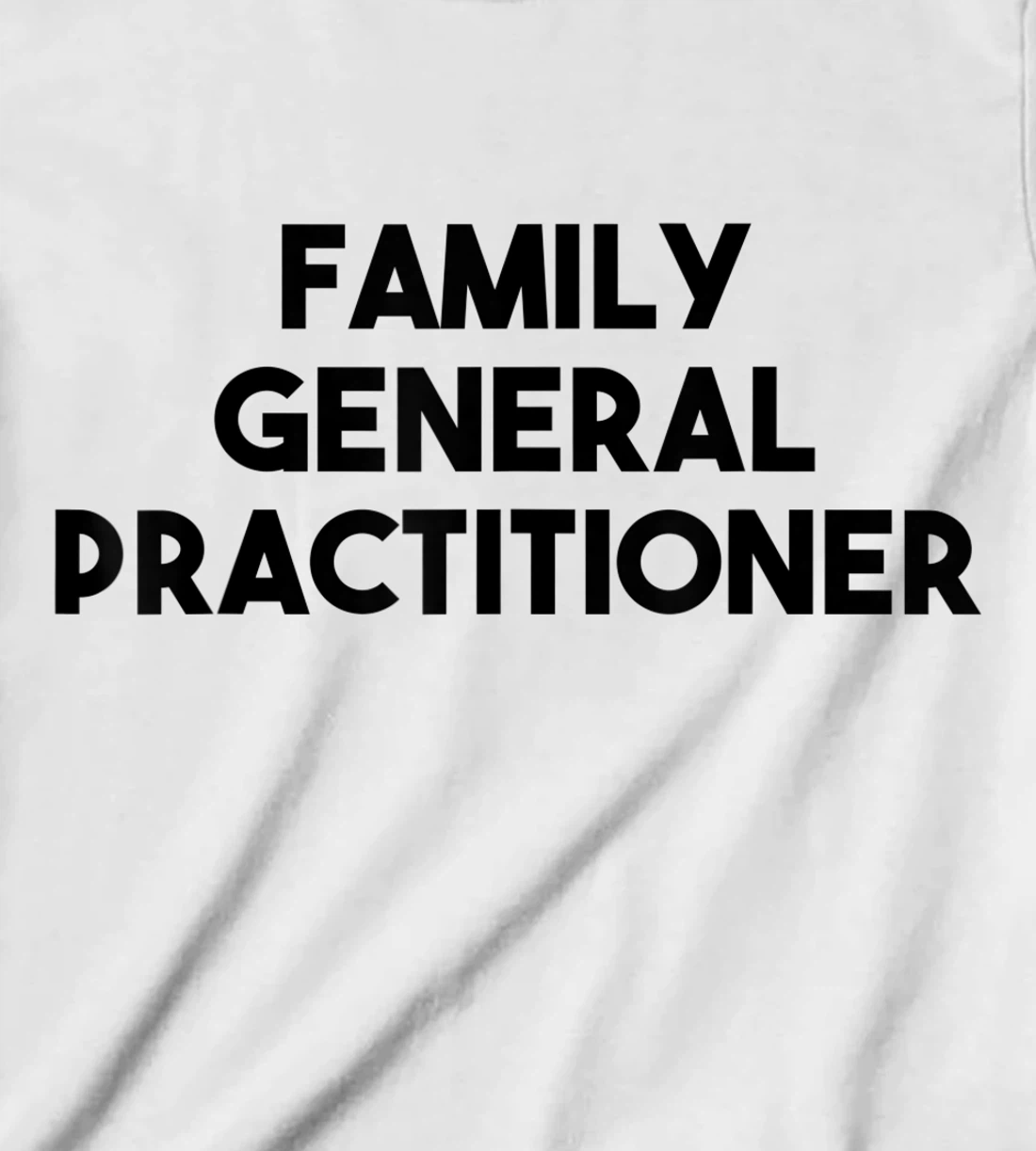 Family General Practitioner T-Shirt, Kid T-Shirt and Women T-Shirt