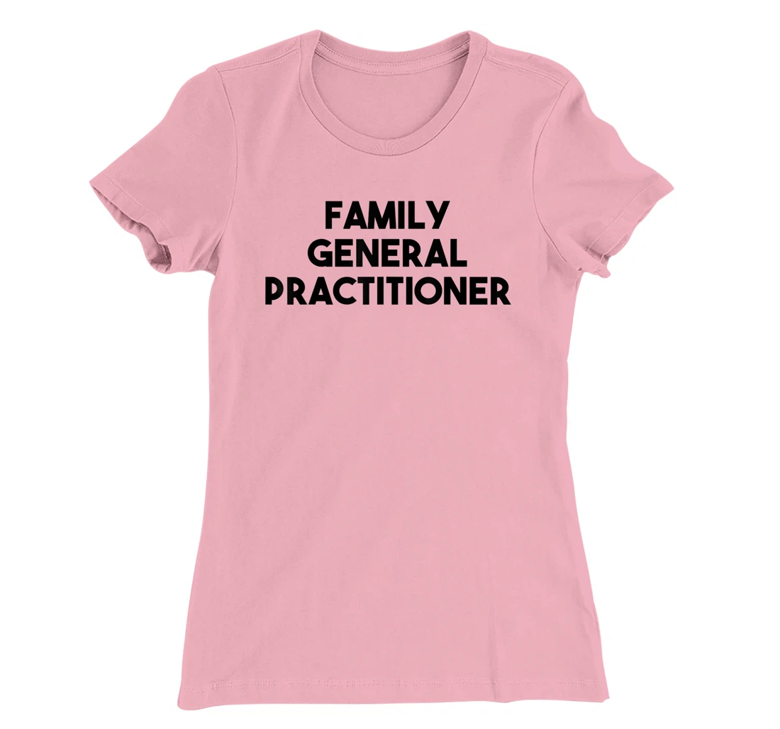 Family General Practitioner T-Shirt, Kid T-Shirt and Women T-Shirt