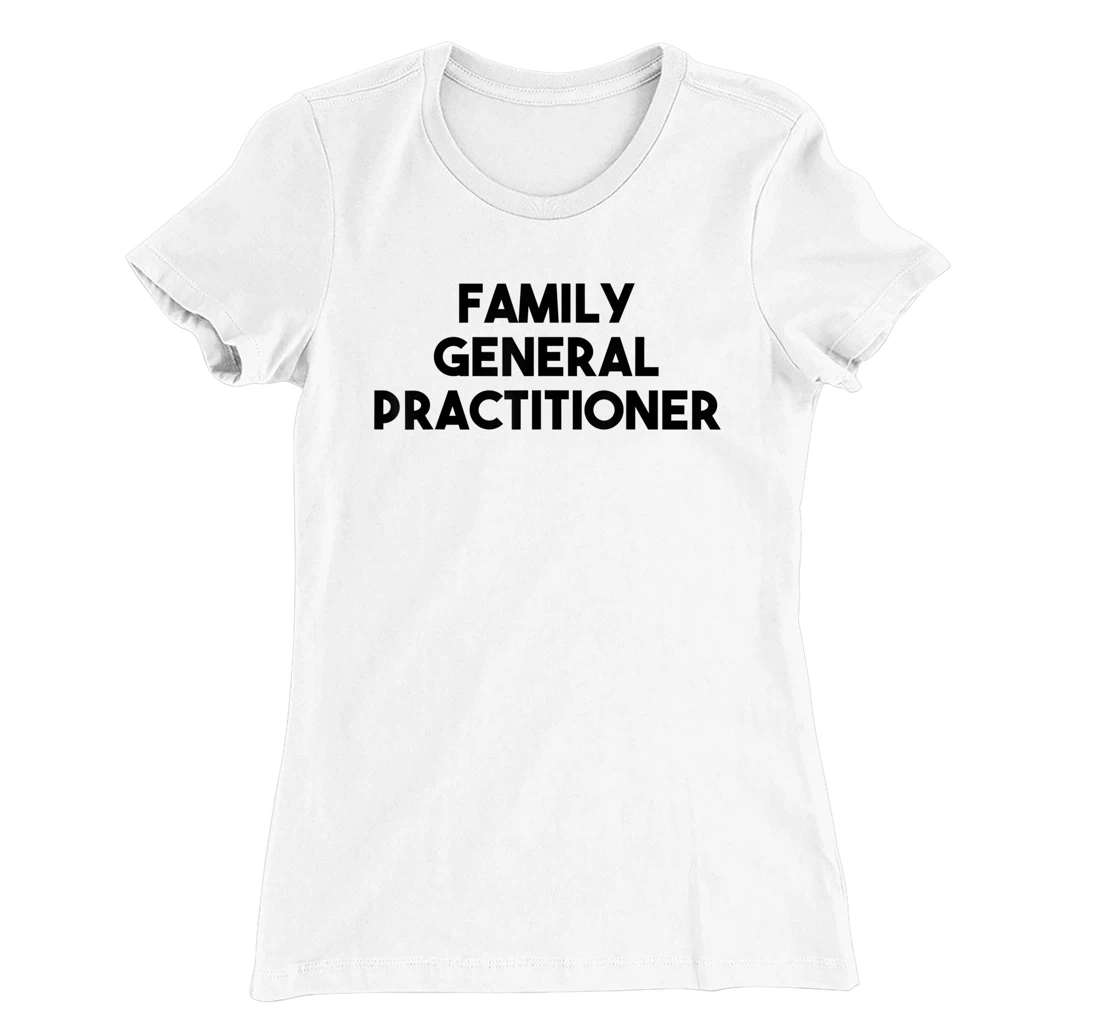 Family General Practitioner T-Shirt, Kid T-Shirt and Women T-Shirt