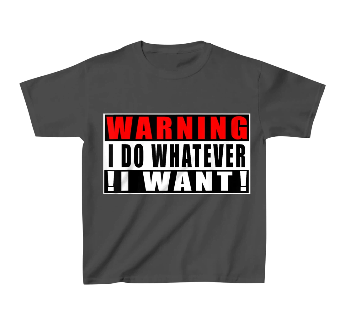 Warning I Do Whatever I Want Funny Quotes T-Shirt, Kid T-Shirt and Women T-Shirt