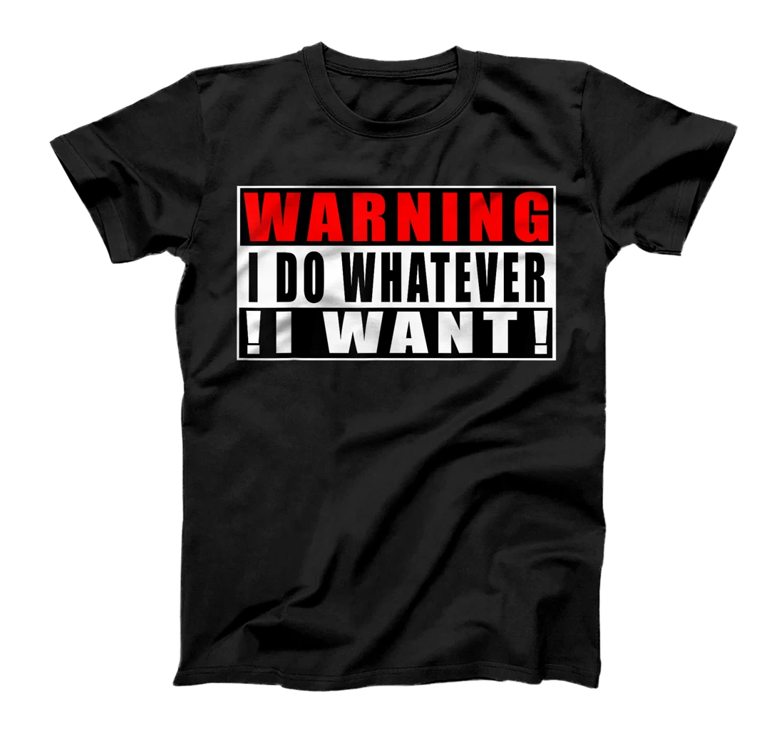 Warning I Do Whatever I Want Funny Quotes T-Shirt, Kid T-Shirt and Women T-Shirt