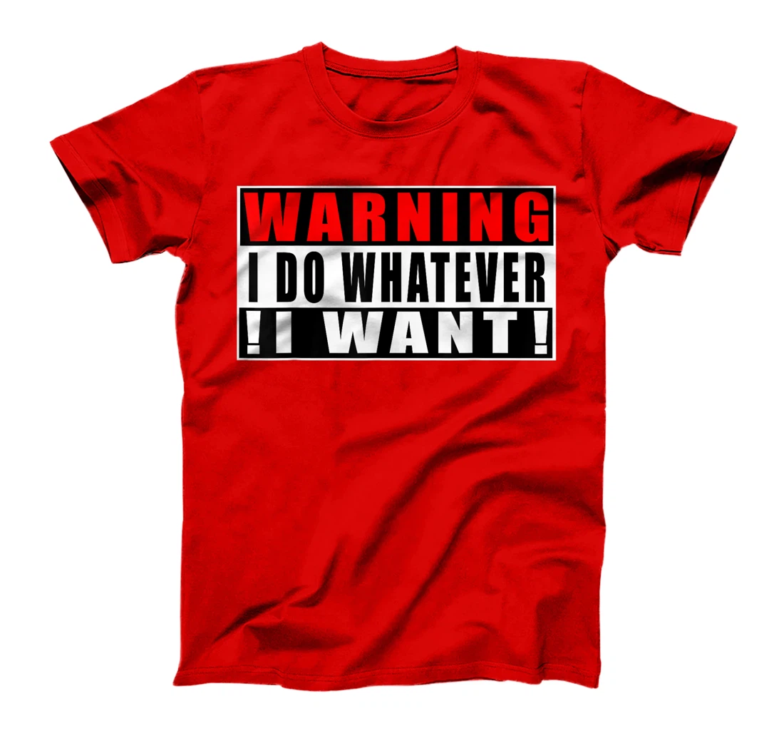 Warning I Do Whatever I Want Funny Quotes T-Shirt, Kid T-Shirt and Women T-Shirt