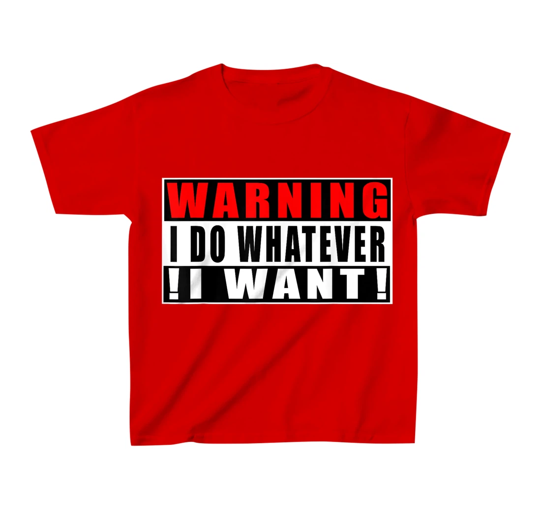 Warning I Do Whatever I Want Funny Quotes T-Shirt, Kid T-Shirt and Women T-Shirt