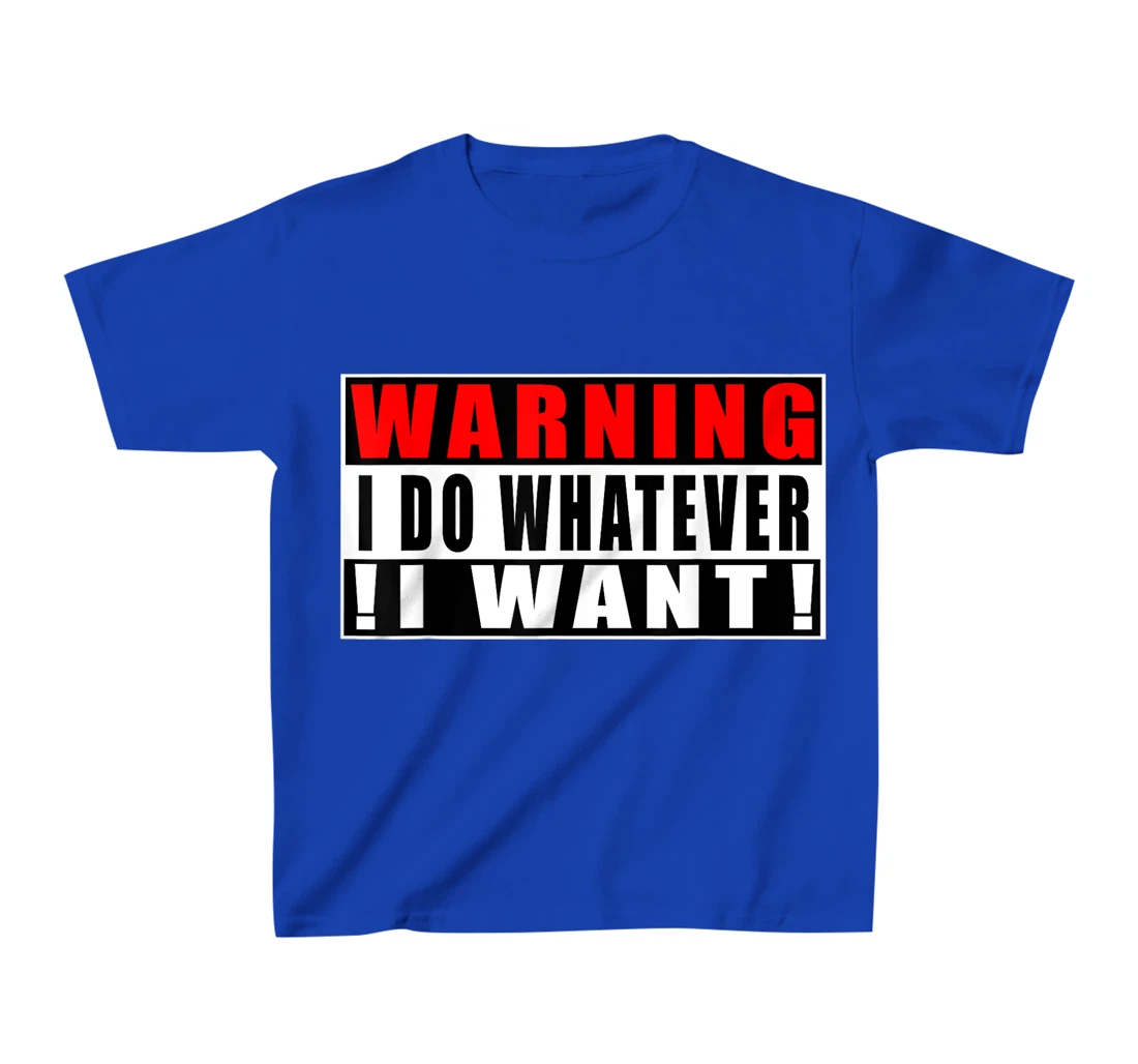 Warning I Do Whatever I Want Funny Quotes T-Shirt, Kid T-Shirt and Women T-Shirt