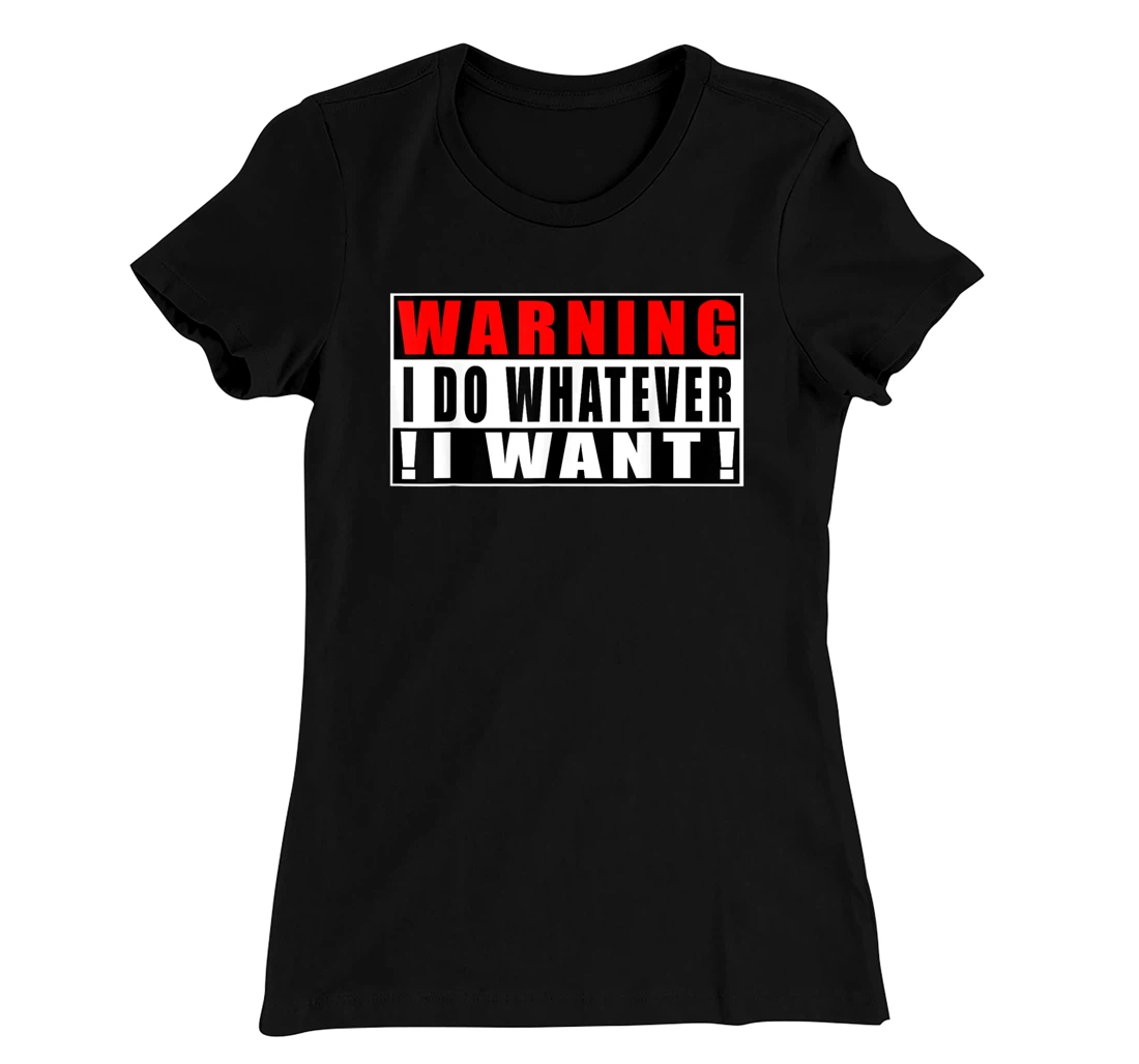 Warning I Do Whatever I Want Funny Quotes T-Shirt, Kid T-Shirt and Women T-Shirt