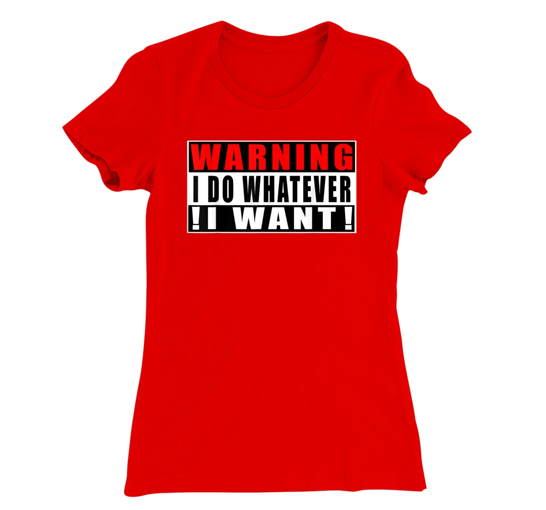 Warning I Do Whatever I Want Funny Quotes T-Shirt, Kid T-Shirt and Women T-Shirt