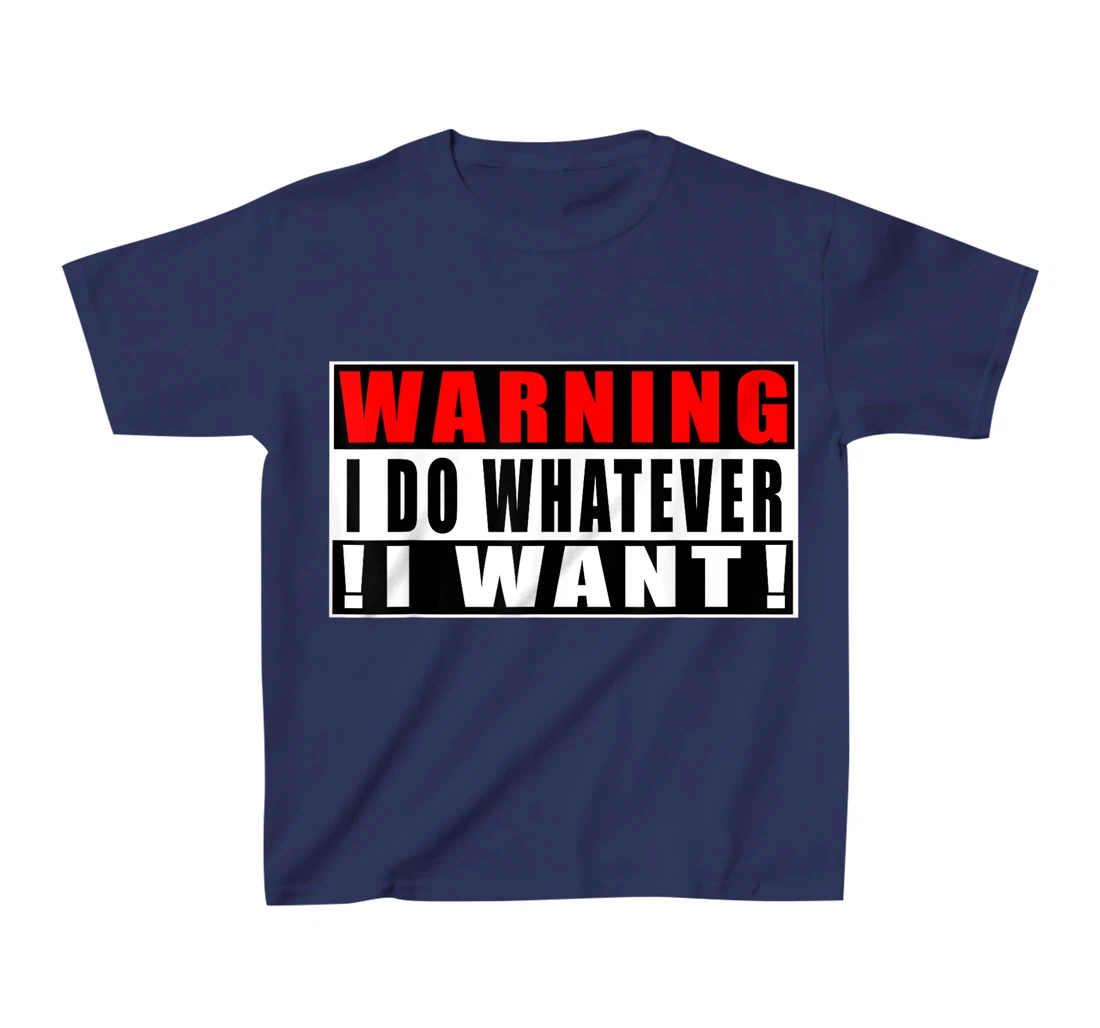 Warning I Do Whatever I Want Funny Quotes T-Shirt, Kid T-Shirt and Women T-Shirt