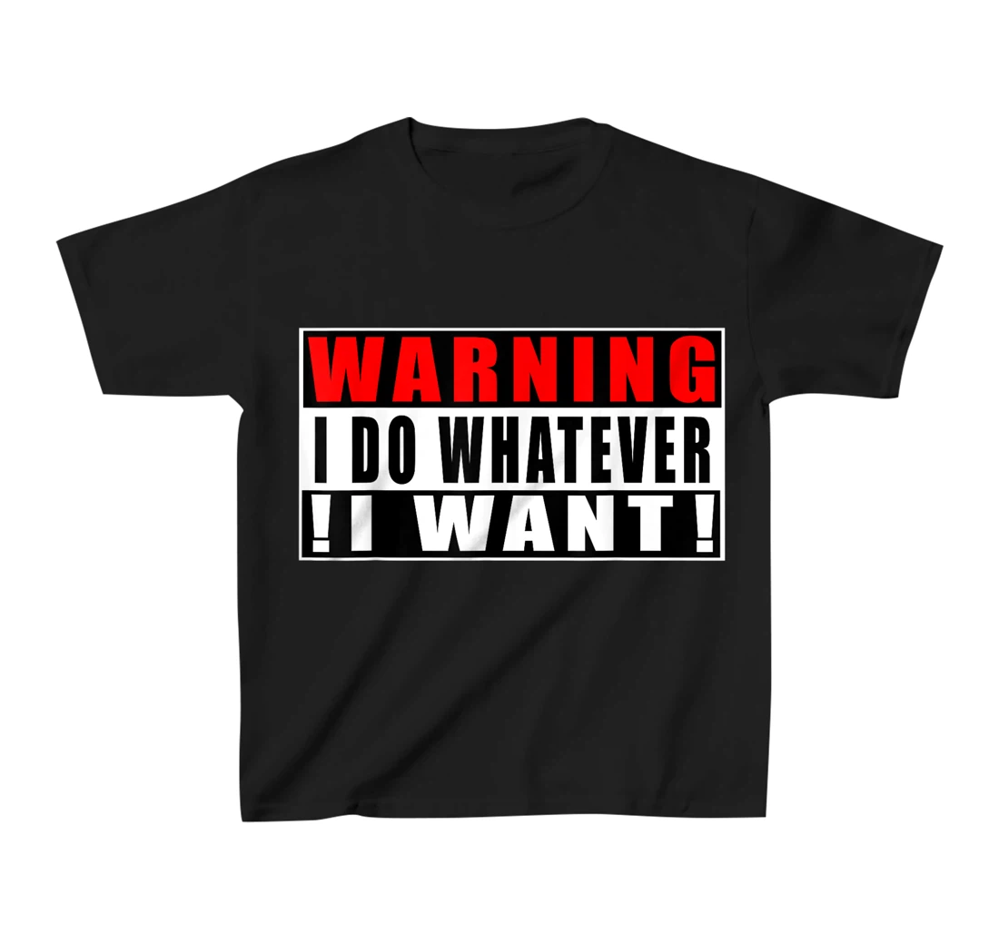 Warning I Do Whatever I Want Funny Quotes T-Shirt, Kid T-Shirt and Women T-Shirt