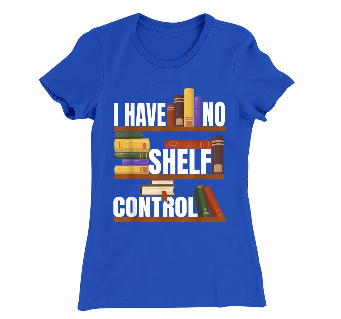 Funny Bookaholic with Abibliophobia I Have No Shelf Control T-Shirt, Women T-Shirt