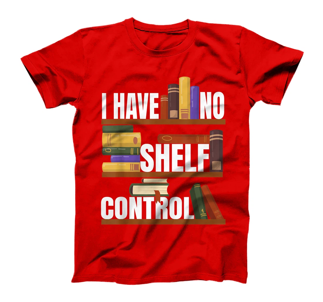 Funny Bookaholic with Abibliophobia I Have No Shelf Control T-Shirt, Women T-Shirt