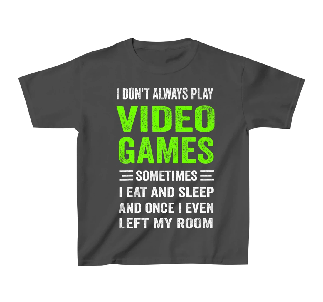 I Don't Always Play Video Games Funny Gamer Boys Teens T-Shirt, Kid T-Shirt and Women T-Shirt