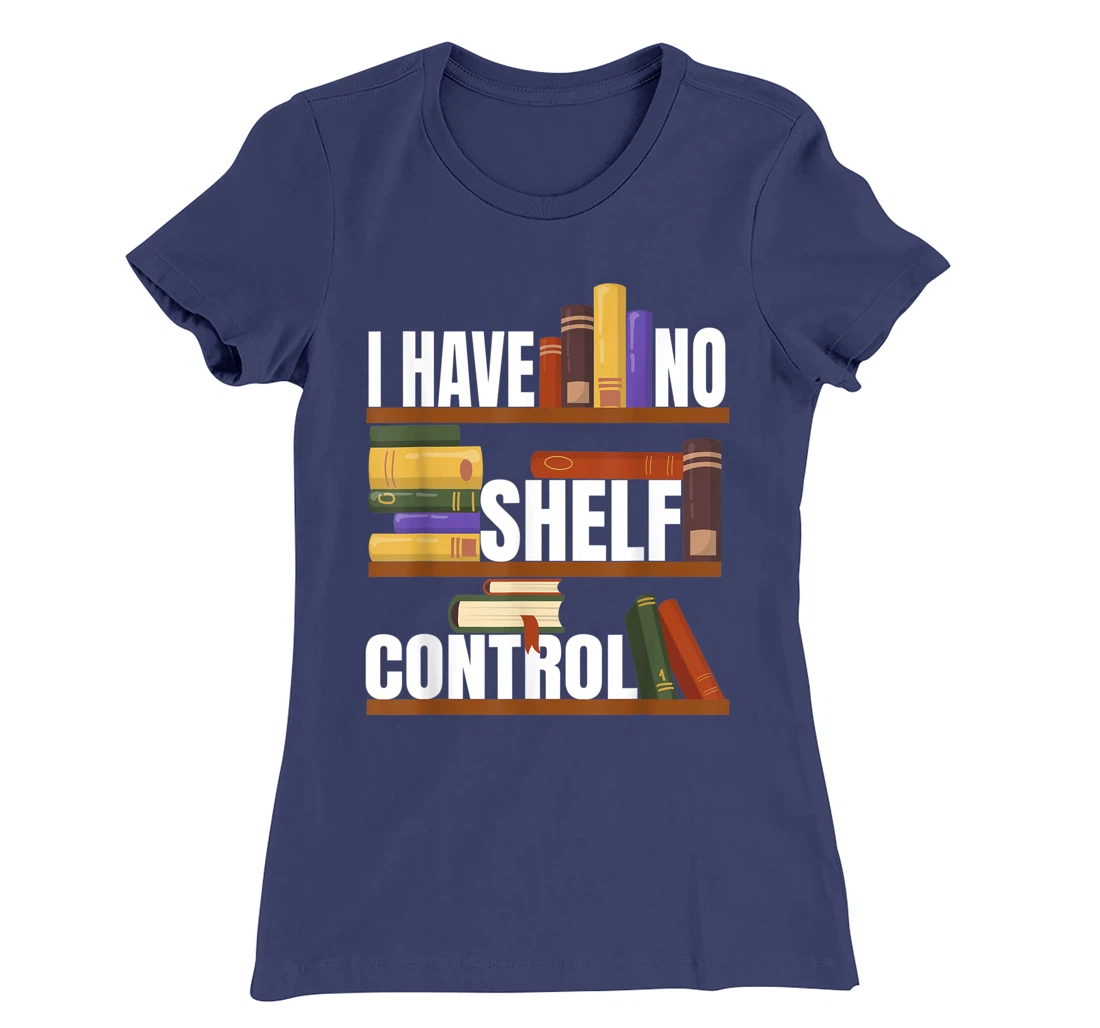 Funny Bookaholic with Abibliophobia I Have No Shelf Control T-Shirt, Women T-Shirt