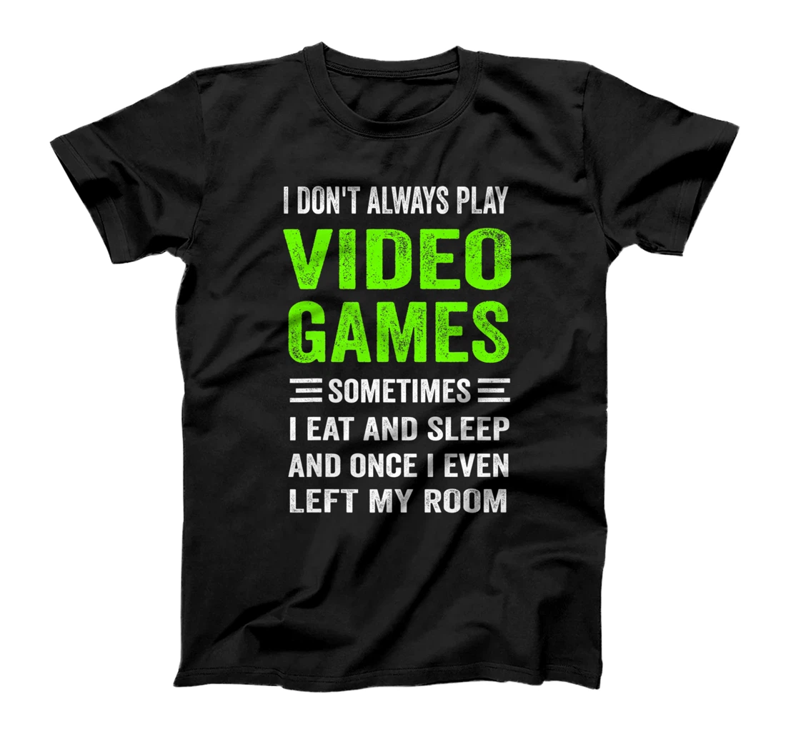 I Don't Always Play Video Games Funny Gamer Boys Teens T-Shirt, Kid T-Shirt and Women T-Shirt
