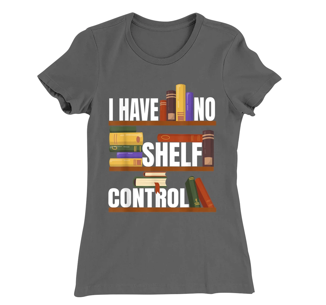 Funny Bookaholic with Abibliophobia I Have No Shelf Control T-Shirt, Women T-Shirt
