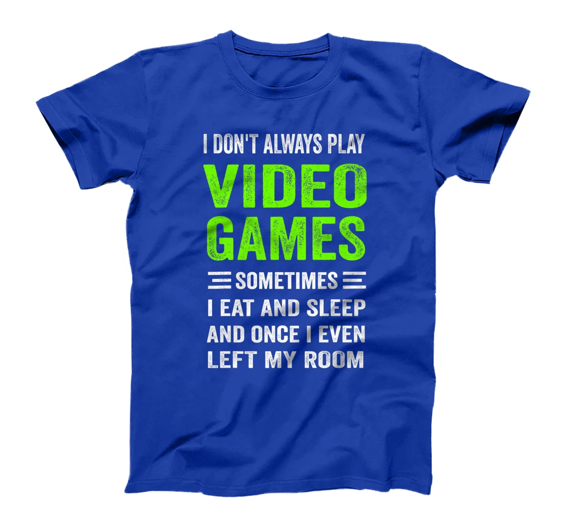 I Don't Always Play Video Games Funny Gamer Boys Teens T-Shirt, Kid T-Shirt and Women T-Shirt