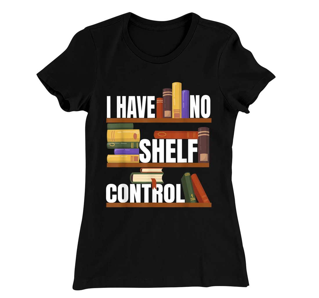 Funny Bookaholic with Abibliophobia I Have No Shelf Control T-Shirt, Women T-Shirt