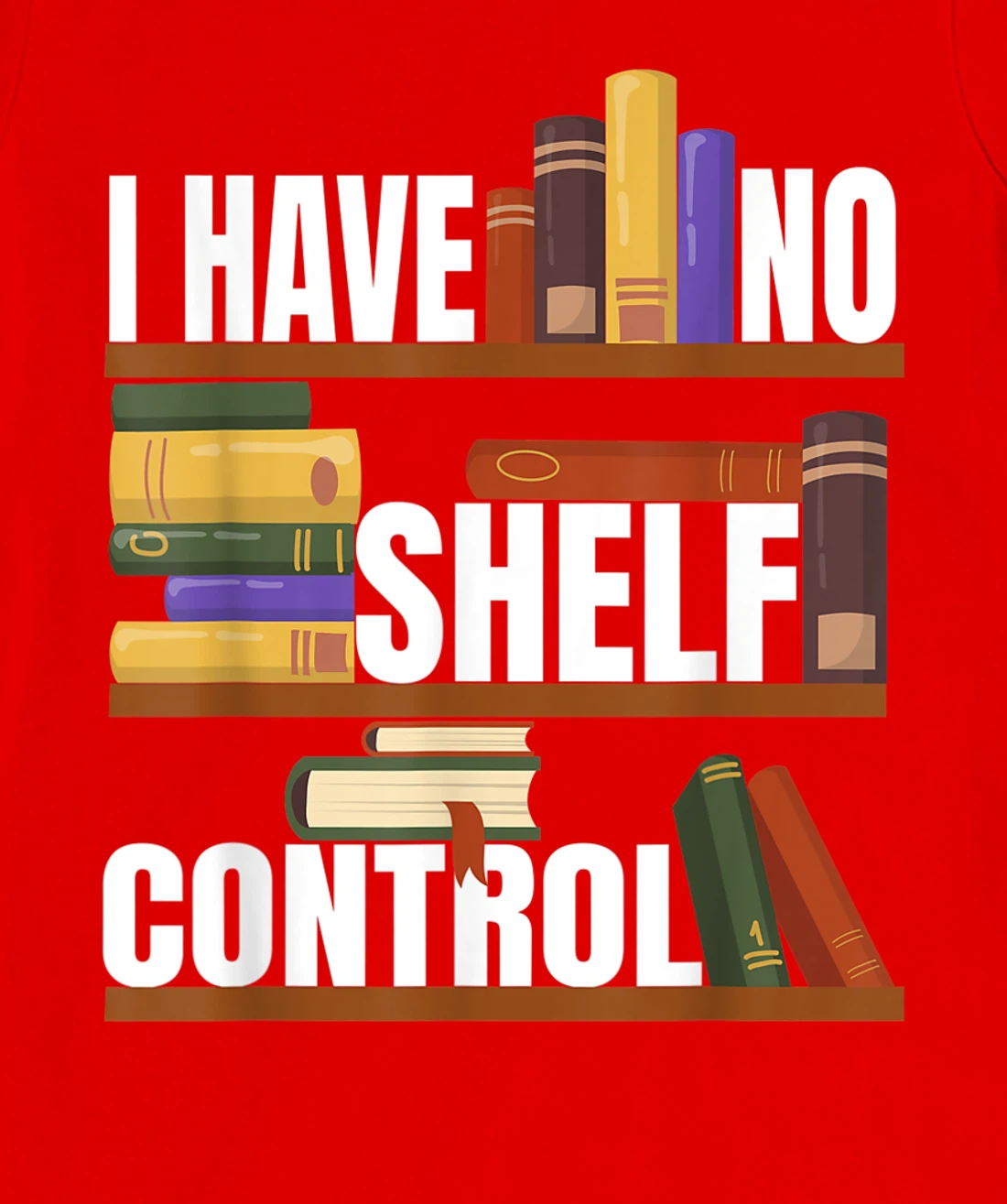 Funny Bookaholic with Abibliophobia I Have No Shelf Control T-Shirt, Women T-Shirt