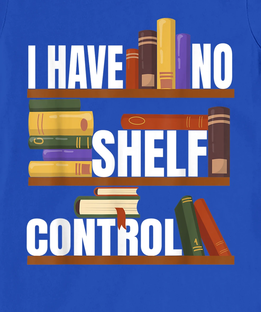 Funny Bookaholic with Abibliophobia I Have No Shelf Control T-Shirt, Women T-Shirt