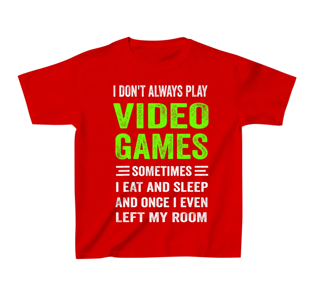 I Don't Always Play Video Games Funny Gamer Boys Teens T-Shirt, Kid T-Shirt and Women T-Shirt