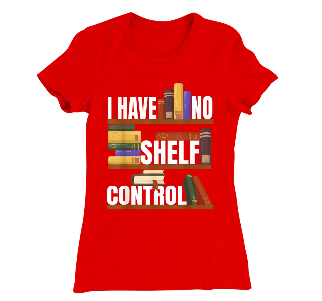 Funny Bookaholic with Abibliophobia I Have No Shelf Control T-Shirt, Women T-Shirt