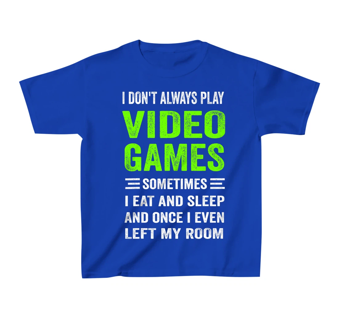 I Don't Always Play Video Games Funny Gamer Boys Teens T-Shirt, Kid T-Shirt and Women T-Shirt