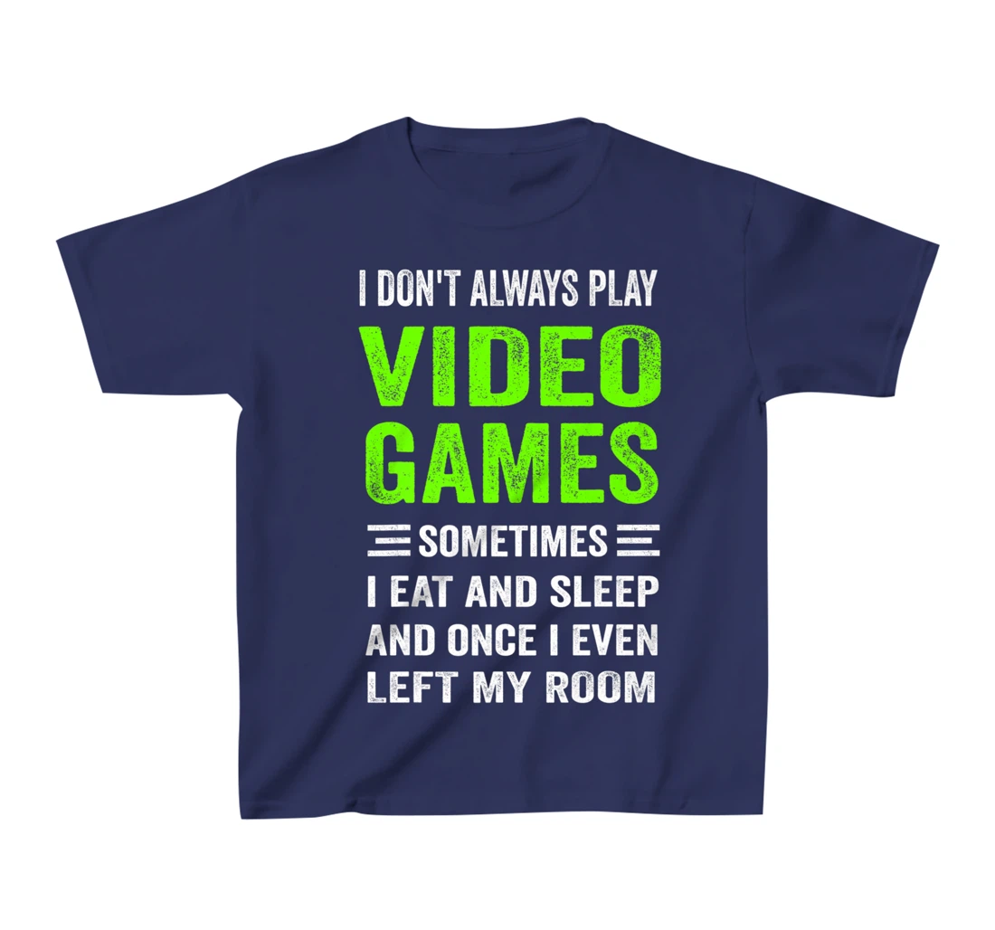 I Don't Always Play Video Games Funny Gamer Boys Teens T-Shirt, Kid T-Shirt and Women T-Shirt