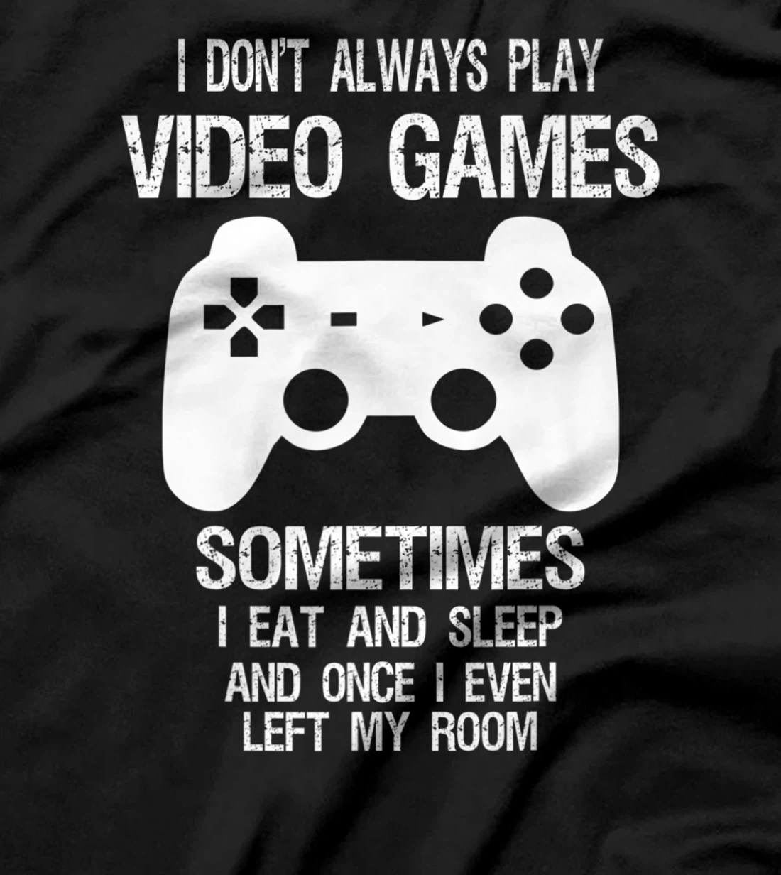 I Don't Always Play Video Games Funny Gamer Boys Teens T-Shirt, Kid T-Shirt and Women T-Shirt