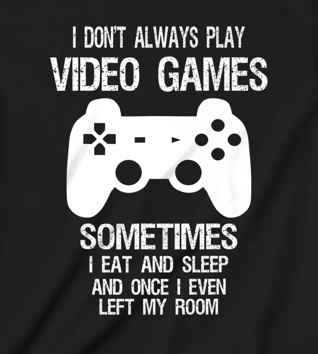 I Don't Always Play Video Games Funny Gamer Boys Teens T-Shirt, Kid T-Shirt and Women T-Shirt