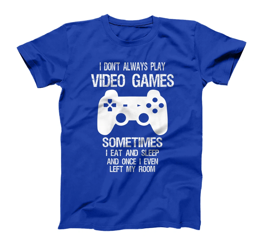 I Don't Always Play Video Games Funny Gamer Boys Teens T-Shirt, Kid T-Shirt and Women T-Shirt