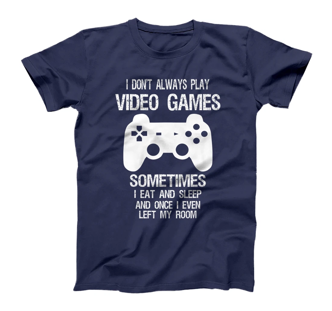 I Don't Always Play Video Games Funny Gamer Boys Teens T-Shirt, Kid T-Shirt and Women T-Shirt