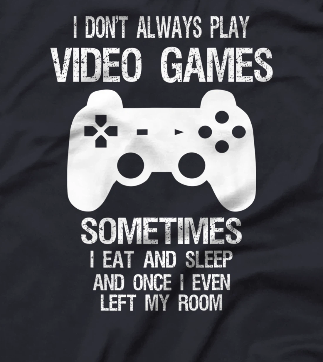 I Don't Always Play Video Games Funny Gamer Boys Teens T-Shirt, Kid T-Shirt and Women T-Shirt