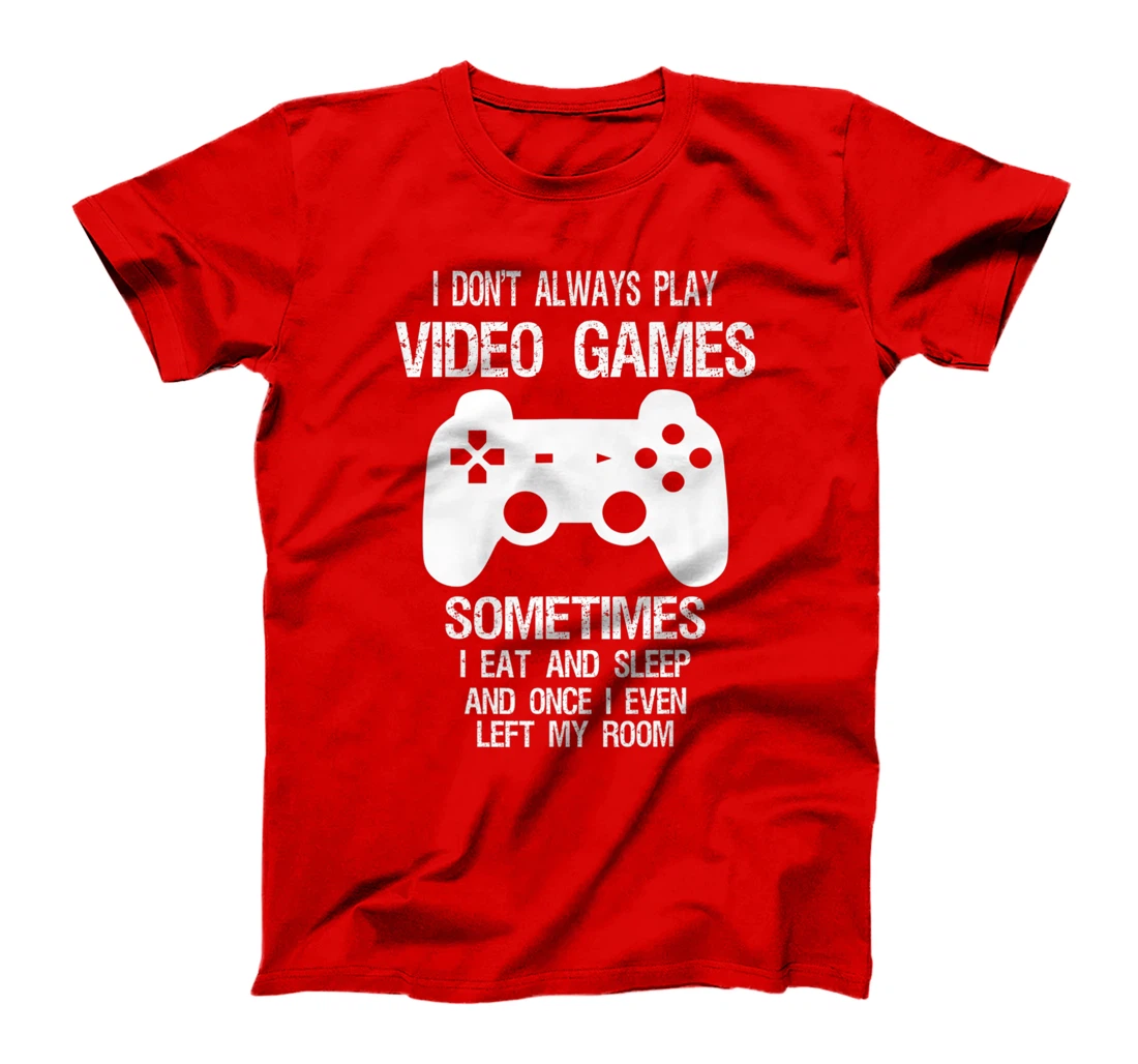 I Don't Always Play Video Games Funny Gamer Boys Teens T-Shirt, Kid T-Shirt and Women T-Shirt