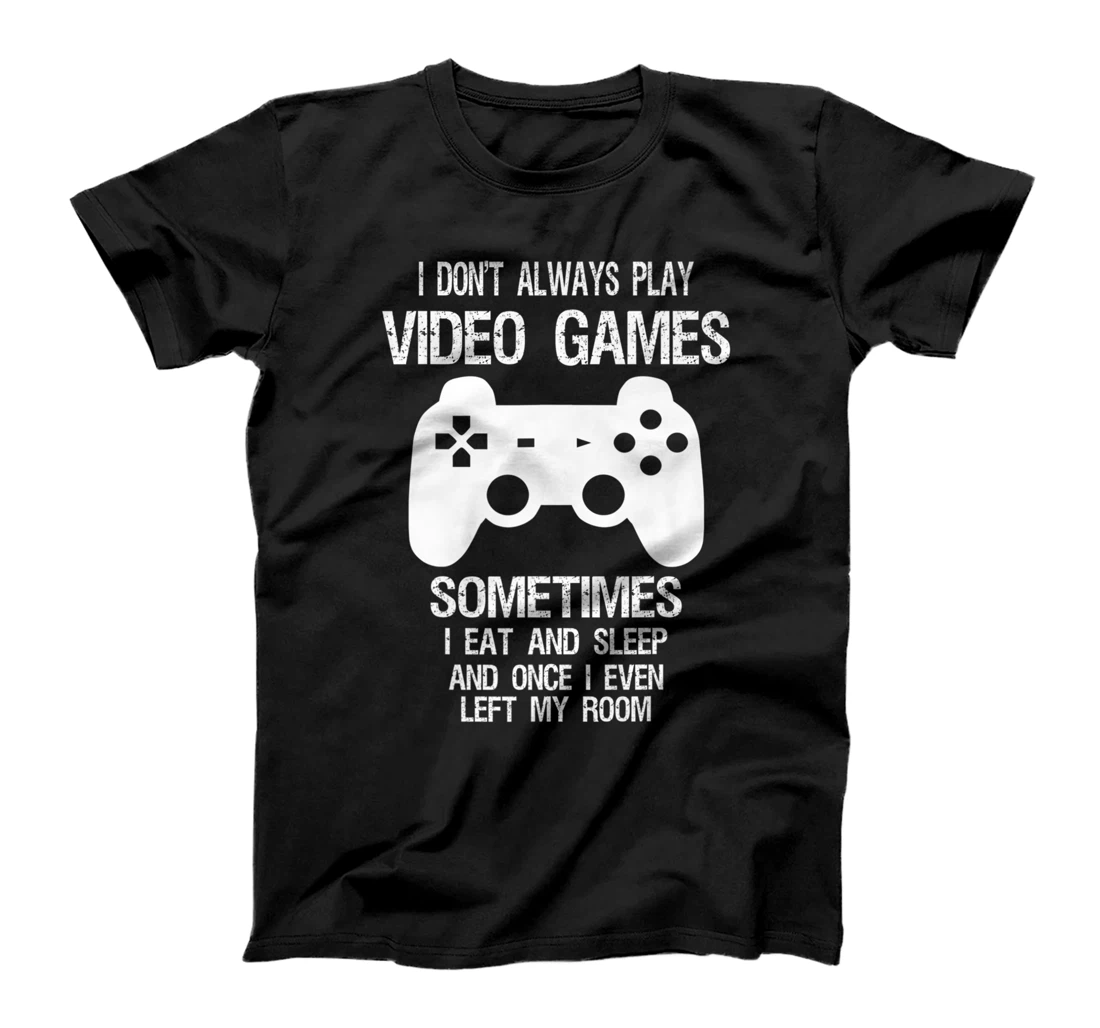 I Don't Always Play Video Games Funny Gamer Boys Teens T-Shirt, Kid T-Shirt and Women T-Shirt