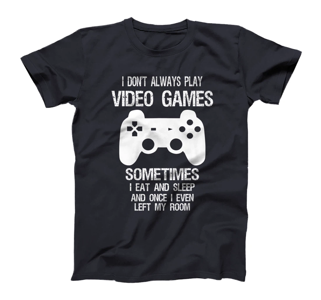 I Don't Always Play Video Games Funny Gamer Boys Teens T-Shirt, Kid T-Shirt and Women T-Shirt