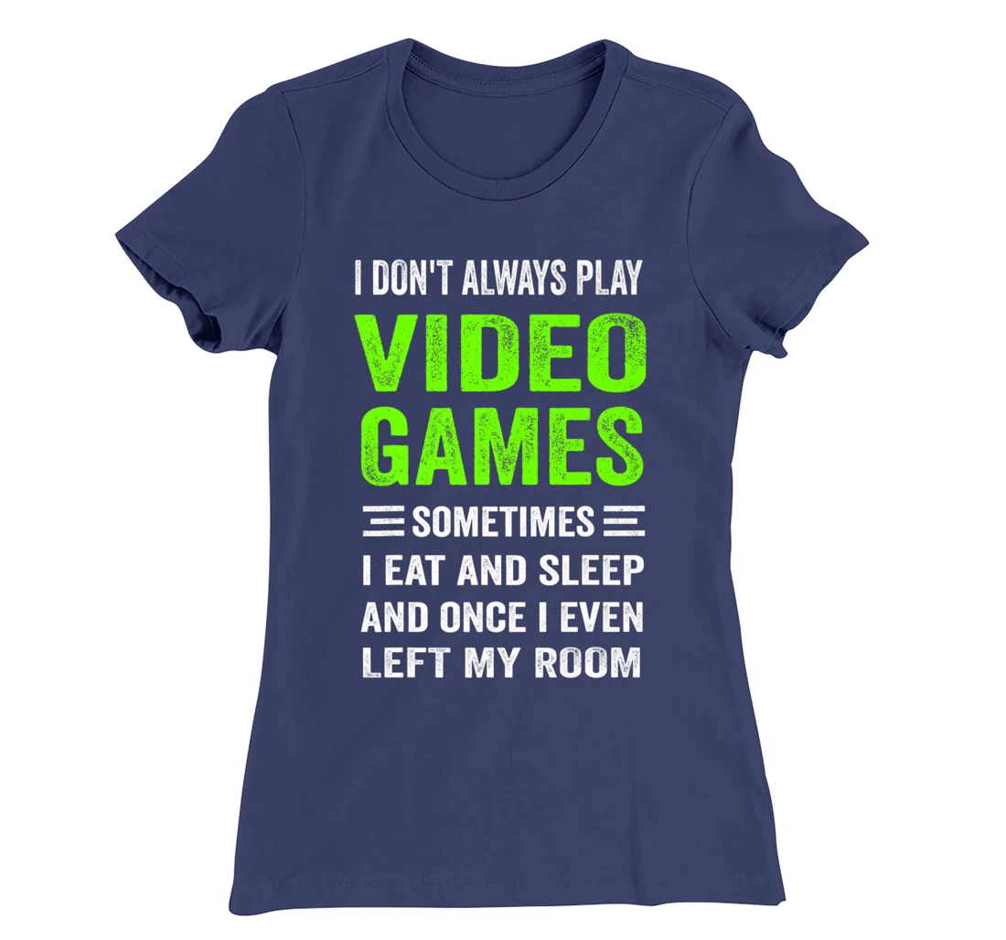 I Don't Always Play Video Games Funny Gamer Boys Teens T-Shirt, Kid T-Shirt and Women T-Shirt