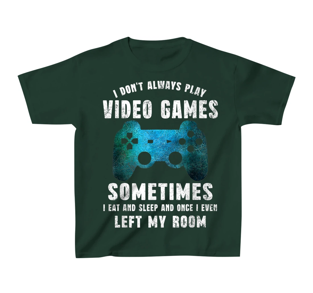 I Don't Always Play Video Games Funny Gamer Boys Teenager T-Shirt, Kid T-Shirt and Women T-Shirt