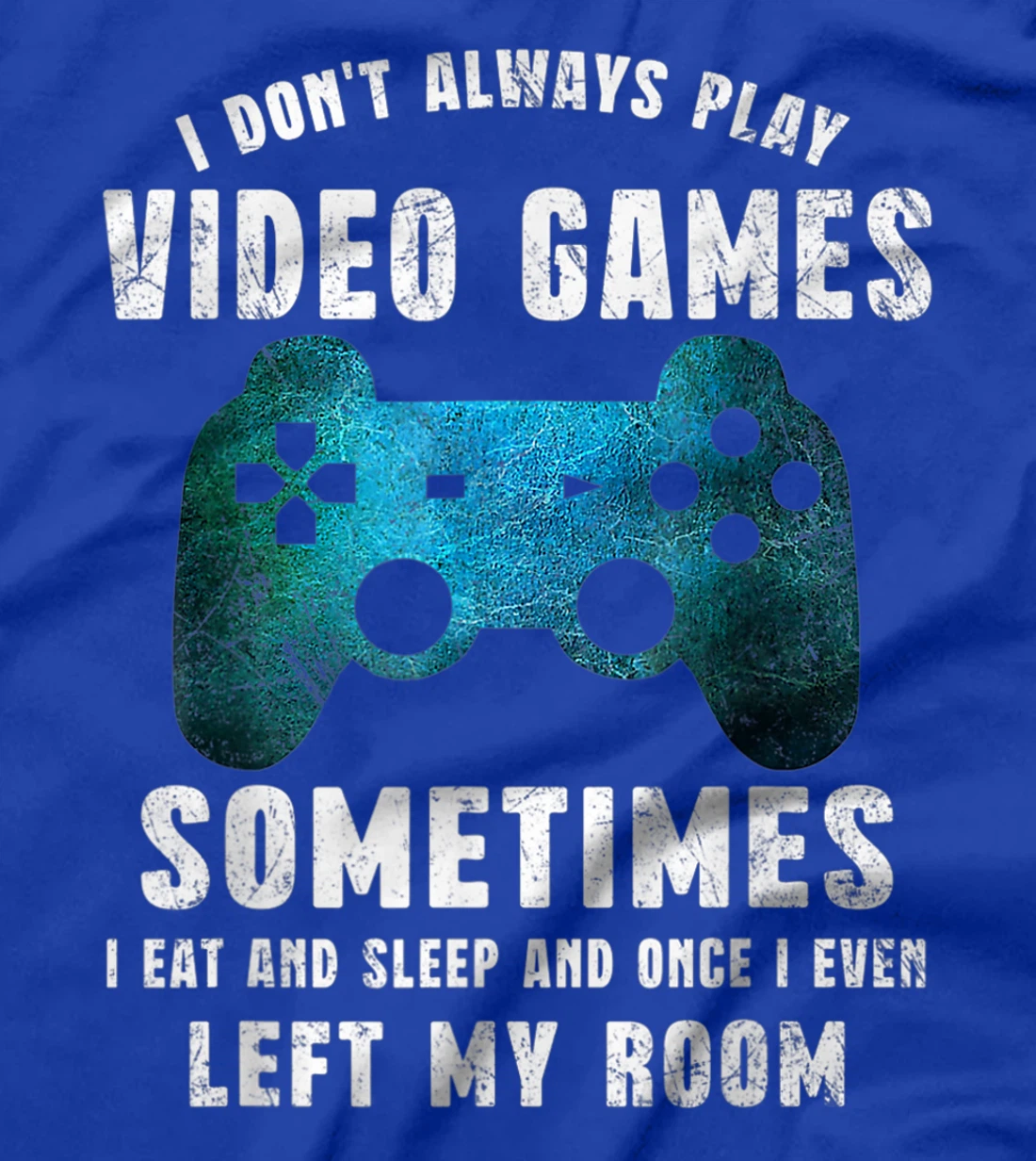 I Don't Always Play Video Games Funny Gamer Boys Teenager T-Shirt, Kid T-Shirt and Women T-Shirt