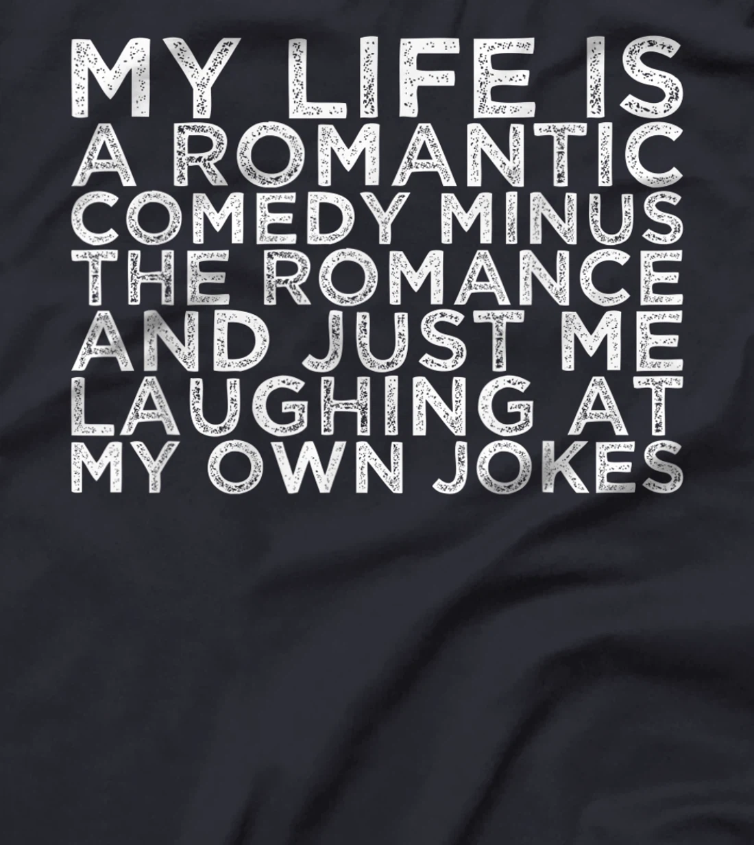 My Life Is A Romantic Comedy Minus The Romance And Just Me L T-Shirt, Women T-Shirt