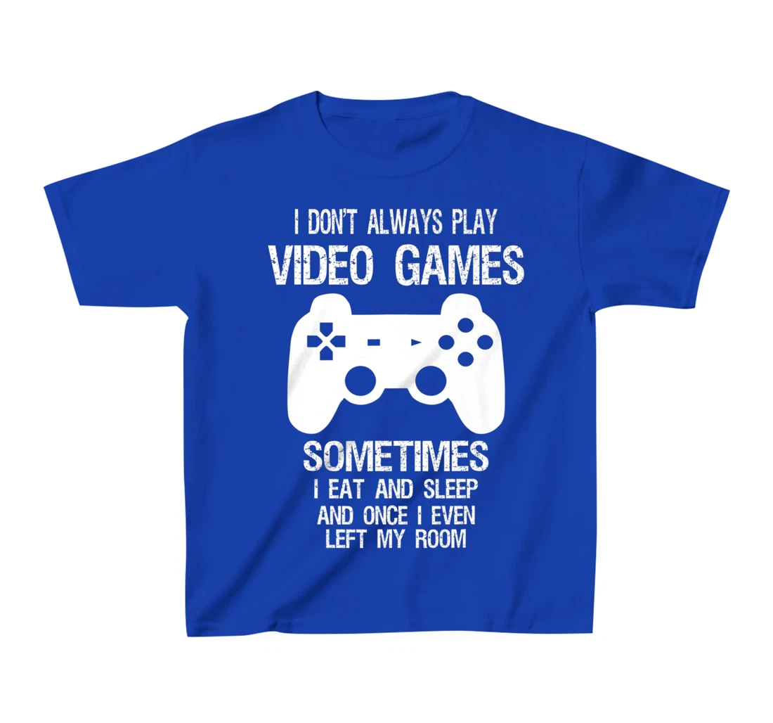I Don't Always Play Video Games Funny Gamer Boys Teens T-Shirt, Kid T-Shirt and Women T-Shirt