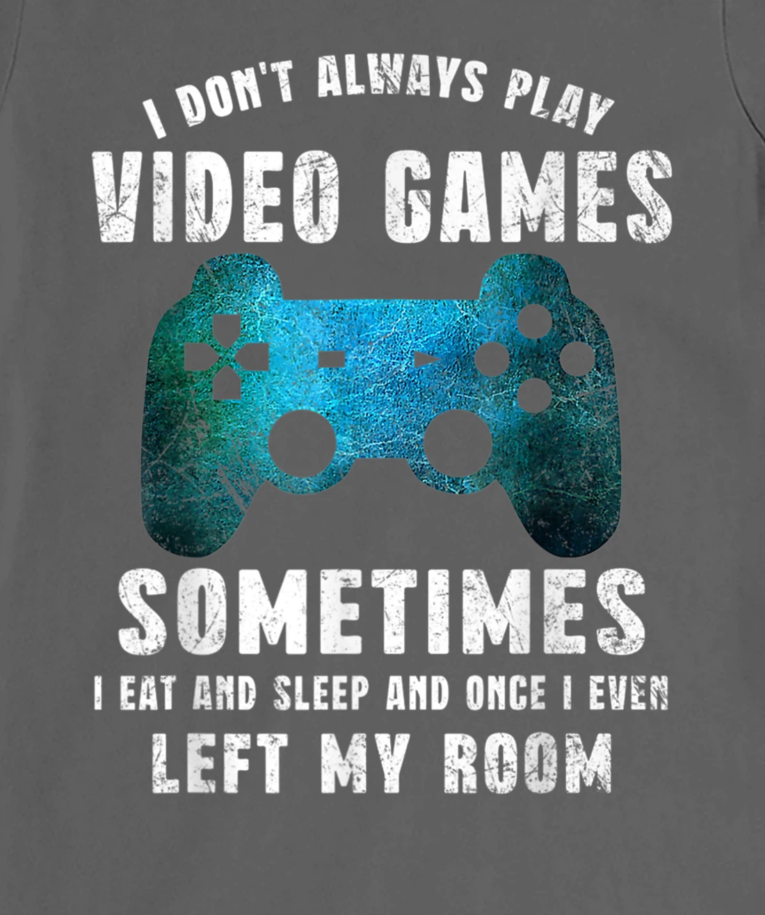 I Don't Always Play Video Games Funny Gamer Boys Teenager T-Shirt, Kid T-Shirt and Women T-Shirt