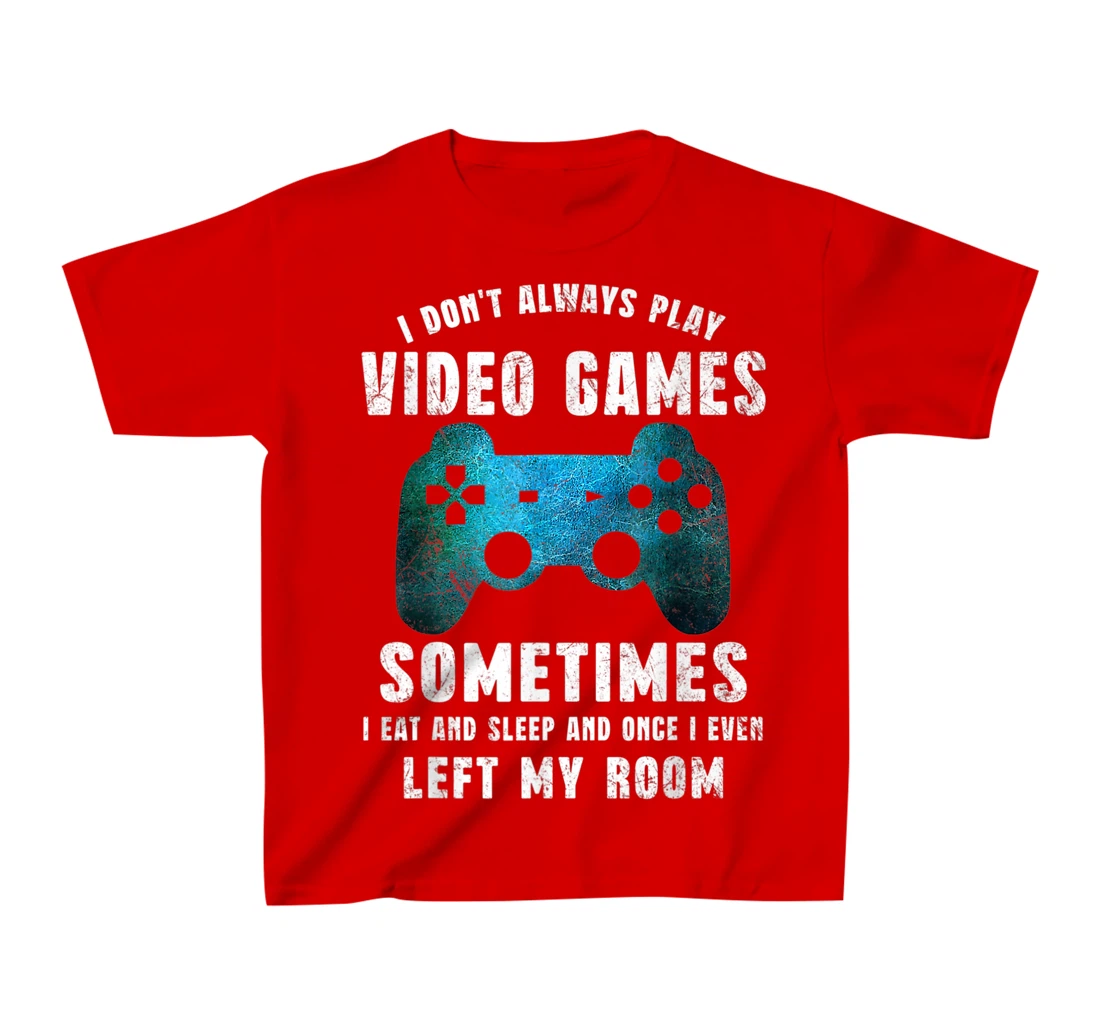 I Don't Always Play Video Games Funny Gamer Boys Teenager T-Shirt, Kid T-Shirt and Women T-Shirt
