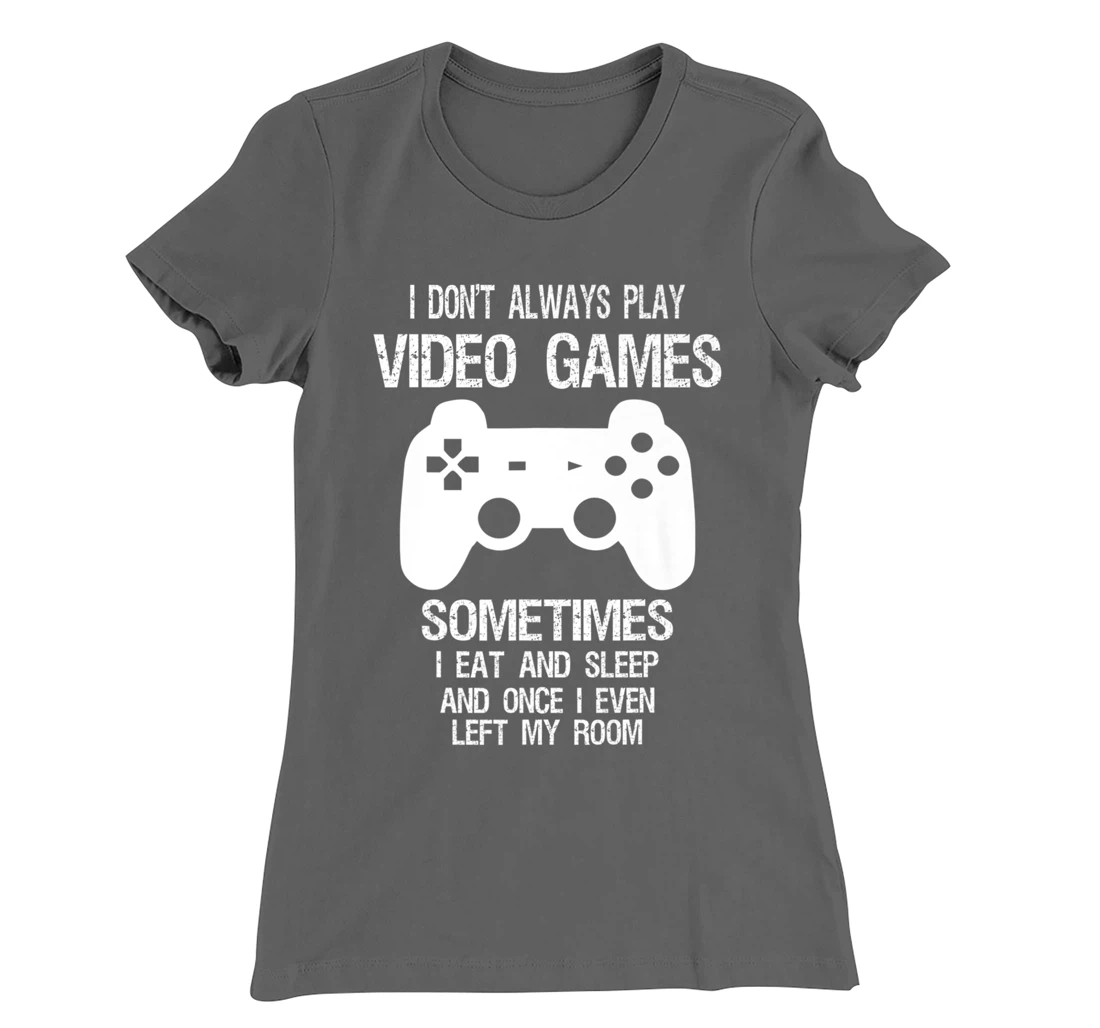I Don't Always Play Video Games Funny Gamer Boys Teens T-Shirt, Kid T-Shirt and Women T-Shirt