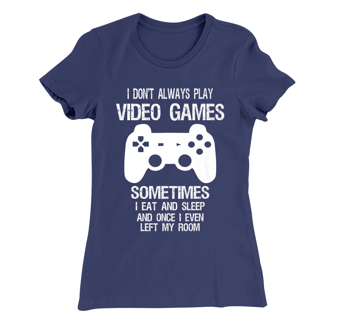 I Don't Always Play Video Games Funny Gamer Boys Teens T-Shirt, Kid T-Shirt and Women T-Shirt