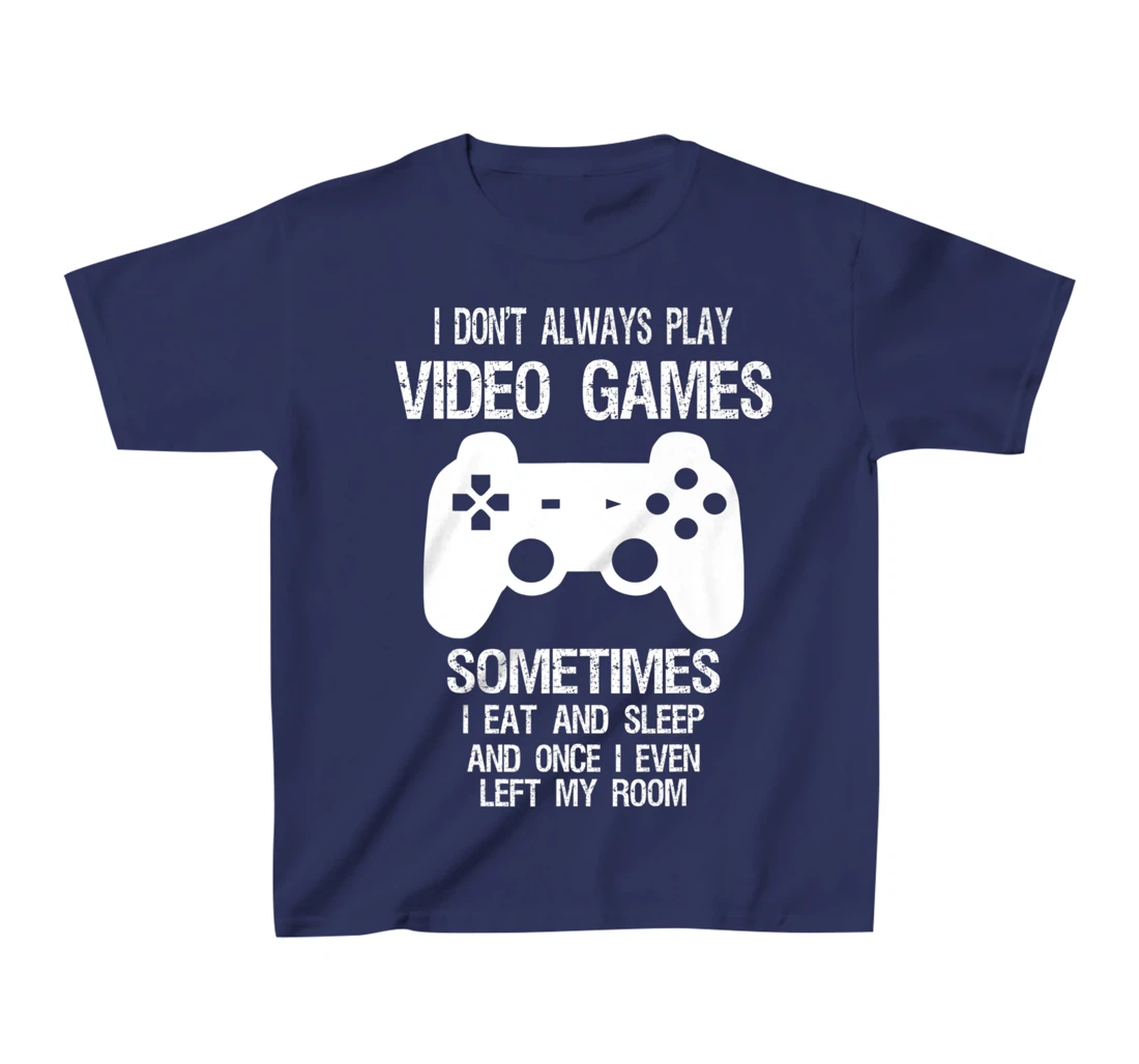 I Don't Always Play Video Games Funny Gamer Boys Teens T-Shirt, Kid T-Shirt and Women T-Shirt