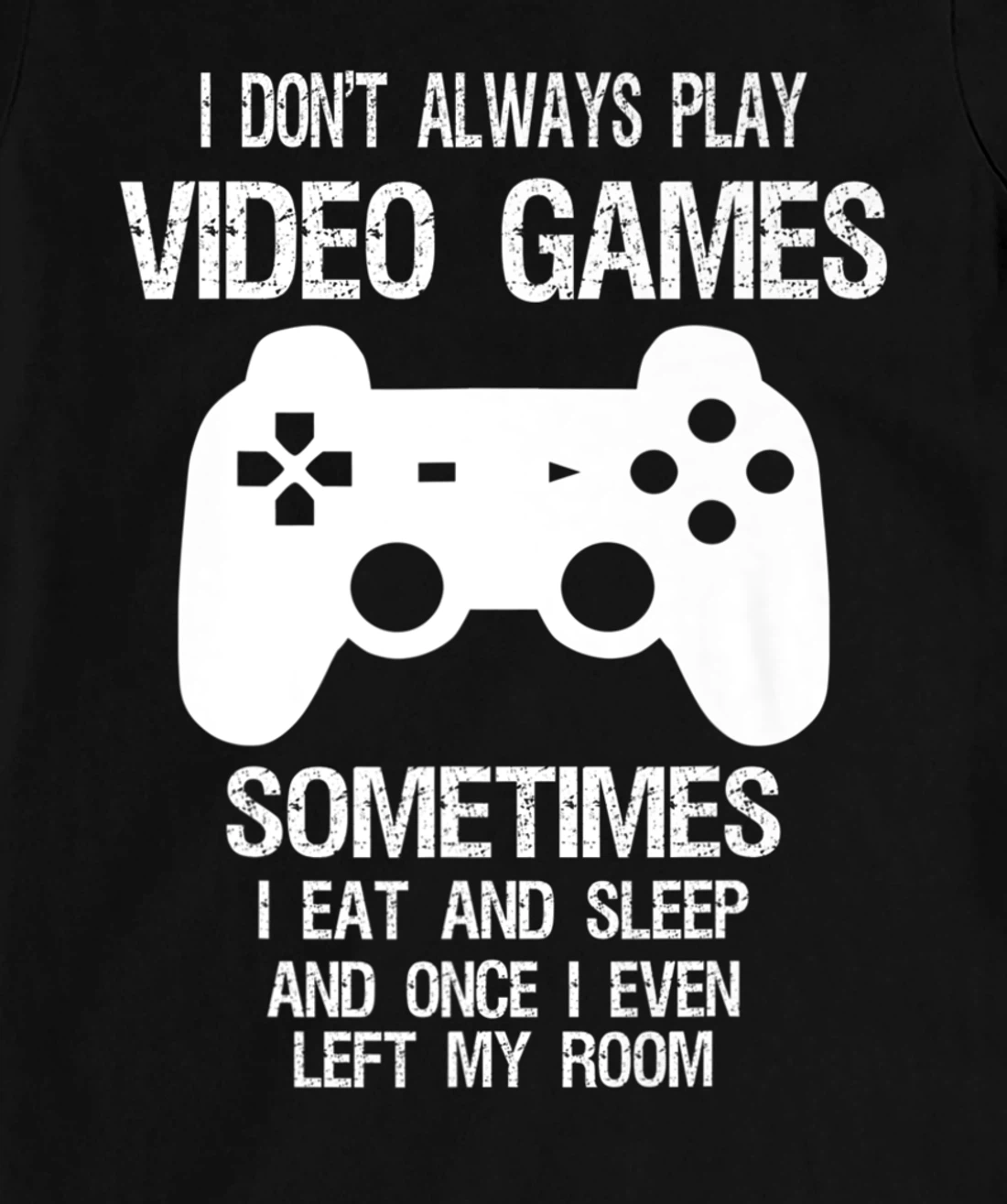 I Don't Always Play Video Games Funny Gamer Boys Teens T-Shirt, Kid T-Shirt and Women T-Shirt