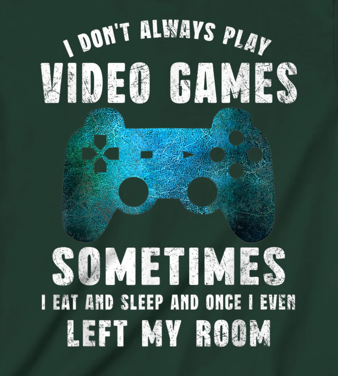 I Don't Always Play Video Games Funny Gamer Boys Teenager T-Shirt, Kid T-Shirt and Women T-Shirt